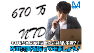 日本からの所得で670万NTDの免税額があるので、それを超えなければ台湾では納税不要？！その真実を探ってみましょう！