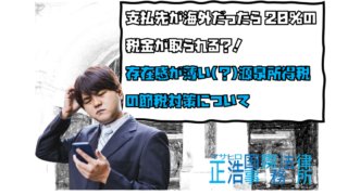 支払先が海外だったら20％の税金が取られる？！―存在感が薄い(？)源泉所得税の節税対策について